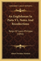 An Englishman In Paris V1, Notes And Recollections: Reign Of Louis-Philippe 0548874565 Book Cover