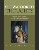 Slow-Cooked Thoughts: Articles, Talks, Essays, One Old Poem, and Two Tales 1543747930 Book Cover