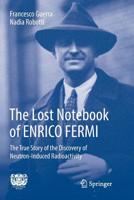 The Lost Notebook of ENRICO FERMI: The True Story of the Discovery of Neutron-Induced Radioactivity 3319887432 Book Cover