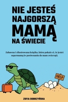 Nie Jesteś Najgorszą Mamą Na Świecie: Zabawna i Zilustrowana Książka, Która Pokaże ci, że Jesteś Supermam B0F7XW5N18 Book Cover