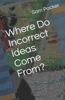 Where Do Incorrect Ideas Come From? 1652834540 Book Cover