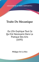 Traite De Mecanique: Ou L’On Explique Tout Ce Qui Est Necessaire Dans La Pratique Des Arts (1695) 1120045967 Book Cover