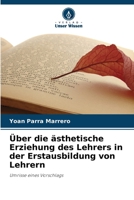 Über die ästhetische Erziehung des Lehrers in der Erstausbildung von Lehrern (German Edition) 620765806X Book Cover