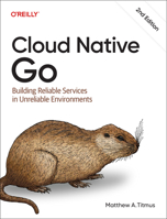 Cloud Native Go: Building Reliable Services in Unreliable Environments 1098156420 Book Cover