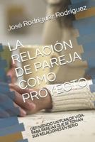 LA RELACIÓN DE PAREJA COMO PROYECTO: DEFINIENDO UN PLAN DE VIDA PARA PAREJAS QUE SE TOMAN SUS RELACIONES EN SERIO 1718179928 Book Cover