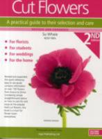 Cut Flowers: A Practical Guide to Their Selection and Care 0956871321 Book Cover