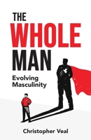 The Whole Man: Evolving Masculinity B0B1DMJ67B Book Cover