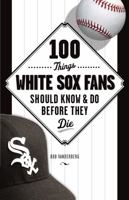100 Things White Sox Fans Should Know & Do Before They Die (100 Things...Fans Should Know) 1600788076 Book Cover