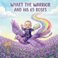 Wyatt the Warrior and His 65 Roses B0H8JZCB9W Book Cover