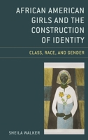 African American Girls and the Construction of Identity: Class, Race, and Gender 1498570100 Book Cover
