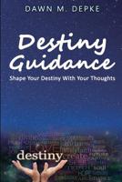 Destiny Guidance: Shape Your Destiny With Your Thoughts 1544006713 Book Cover