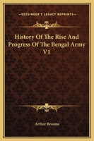 History of the Rise and Progress of the Bengal Army, Volume 1 1163132497 Book Cover