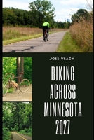 BIKING ACROSS MINNESOTA 2027: Planning Your Minnesota Bike Adventure with Trail Ideas, Scenic Rides, Local Stops and Practical Trip Tips B0HG76PTJ1 Book Cover
