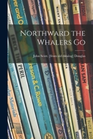 Northward the Whalers Go 1014224551 Book Cover