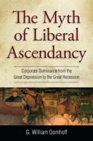 The Myth of Liberal Ascendancy: Corporations, Workers, and American Government Since the Great Depression 1612052568 Book Cover