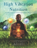 High Vibration Nutrition: A Simple Guide to a Holistic Plant-based Lifestyle 1636257771 Book Cover