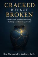 Cracked but Not Broken: A Spiritual Devotional Journey of Healing, Calling, and Becoming Whole B0G4X7HPNQ Book Cover