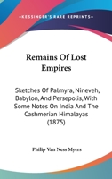 Remains Of Lost Empires: Sketches Of Palmyra, Nineveh, Babylon, And Persepolis, With Some Notes On India And The Cashmerian Himalayas 1167241436 Book Cover