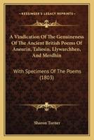 A Vindication Of The Genuineness Of The Ancient British Poems Of Aneurin, Taliesin, Llywarchhen, And Merdhin: With Specimens Of The Poems 1166467082 Book Cover
