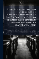 Ueber Litiscontestation Und Einreden, Vorzueglich In Hinsicht Auf Die Frage, In Wie Fern Peremtorische Einreden Ein Gestaendniss Der Klage Enthalten?: ... Civilistische Abhandlung... 1278558977 Book Cover