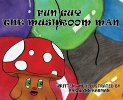 Fun Guy The Mushroom Man 1734773650 Book Cover