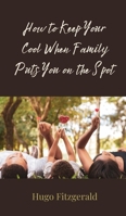 How to Keep Your Cool When Family Puts You on the Spot 3690854601 Book Cover