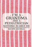 I'm a Grandma and a Pediatrician Nothing Scares Me Recipe Journal: Blank Recipe Journal to Write in for Women, Bartenders, Drink and Alcohol Log, Document all Your Special Recipes and Notes for Your F 1676930507 Book Cover