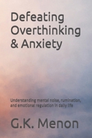 Defeating Overthinking & Anxiety: Understanding mental noise, rumination, and emotional regulation in daily life (Psychodynamical Series) B0GMZ2KNWW Book Cover