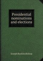 Presidential Nominations And Elections: A History Of American Conventions, National Campaigns, Inaugurations And Campaign Caricature 1016633416 Book Cover
