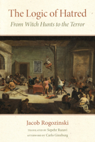 The Logic of Hatred: From Witch Hunts to the Terror 1531505368 Book Cover