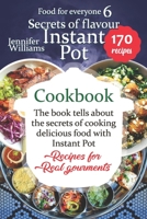 Secrets of flavor. Instant Pot cookbook: The book tells about the secrets of cooking delicious food with Instant Pot. Recipes for real gourmets (Food for everyone) B088B4MFM2 Book Cover