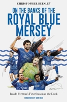 On the Banks of the Royal Blue Mersey: The Inside Story of Everton's First Season at Bramley Moore Dock 1836804253 Book Cover