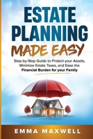 Estate Planning Made Easy: Step-by-Step Guide to Protect your Assets, Minimize Estate Taxes, and Ease the Financial Burden for your Family 1763802841 Book Cover