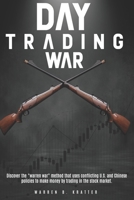 Day Trading War: Discover the "warren war" method that uses conflicting U.S. and Chinese policies to make money by trading in the stock market. 1801150699 Book Cover