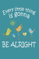 Every Little Thing Is Gonna Be Alright: 6x9'', 110 pages, Cute little bird journal Girls Boys Motivation journal gift 1089489064 Book Cover