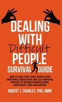 Dealing With Difficult People Survival Guide: How to deal with toxic people with emotional regulation and 235 powerful phrases to disarm manipulators, B0BY3SNJBY Book Cover