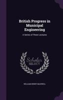 British Progress in Municipal Engineering: A Series of Three Lectures 1358071675 Book Cover