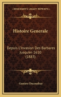 Histoire Generale: Depuis L'Invasion Des Barbares Jusqu'en 1610 (1883) 112050922X Book Cover