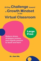 20 Day Challenge Toward a Growth Mindset in the Virtual Classroom (Large Print): Reduce Stress, Strategize Praises, and Reignite Passion to Teach and Learn B08NF33D1X Book Cover