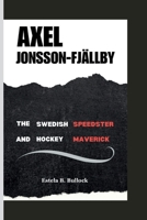 Axeljonsson-Fjällby: The Swedish Speedster And Hockey Maverick B0CS5RZSCJ Book Cover