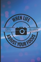 When life gets blurry adjust your focus: Photographer Journal for journaling | 120 pages, 6x9 inches |Gift for Photographer Lovers & Men, Women, Girls or Boys 167472859X Book Cover