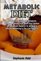 Metabolic Diet: The Secret Solution To Metabolic Syndrome Issues That Reset Your System For Metabolic Balance To Achieve A Natural Well-being In The 21st Century! 1539759687 Book Cover