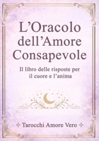 L'Oracolo dell'Amore Consapevole: Il libro delle risposte per il cuore e l'anima (La Via dell'Amore) (Italian Edition) B0GKR3BC1Z Book Cover