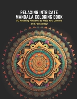 Relaxing Intricate Mandala Coloring Book: 50 Relaxing Patterns to Help You Unwind and Fall Asleep B0C2RSC2C7 Book Cover
