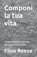 Componi la tua vita: Come rendere la tua vita estetica e di successo B0BV49NLQH Book Cover