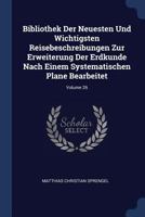 Bibliothek Der Neuesten Und Wichtigsten Reisebeschreibungen Zur Erweiterung Der Erdkunde Nach Einem Systematischen Plane Bearbeitet; Volume 26 1377119610 Book Cover