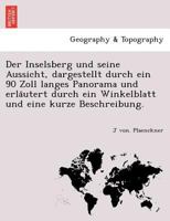 Der Inselsberg und Seine Aussicht, Dargestellt Durch ein 90 Zoll Langes Panorama und Erla Utert Durch ein Winkelblatt und eine Kurze Beschreibung 1241755280 Book Cover
