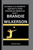 BRANDIE WILKERSON: DU SABLE À LA CÉLÉBRITÉ : QUE FAUT-IL POUR S'ÉLEVER AU-DESSUS DU FILET ? (French Edition) B0FPQQFCRL Book Cover