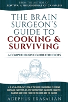 The Brain Surgeon's Guide to Cooking and Surviving: A Comprehensive Guide for Idiots 1979092826 Book Cover