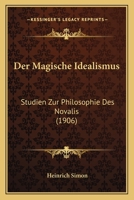 Der Magische Idealismus: Studien Zur Philosophie Des Novalis (1906) 101796596X Book Cover